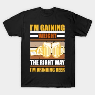 I m gaining weight the right way  I m drinking beer T Shirt For Women Men T-Shirt